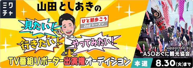 山田としあきの見たい!行きたい!やってみたい!TVリポーター出演権オーディション supported by ASOおぐに観光協会 ミクチャ
