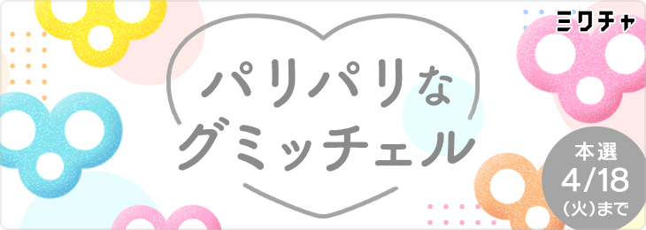 パリパリなグミッチェル_本選 ミクチャ (MIXCHANNEL)