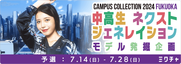 CAMPUS COLLECTION 2024 FUKUOKA 中高生ネクストジェネレイションモデル発掘企画_予選