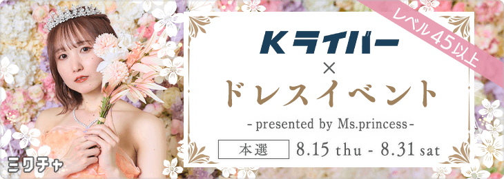 Kライバー×ドレスイベント～presented by Ms.princess～レベル45以上