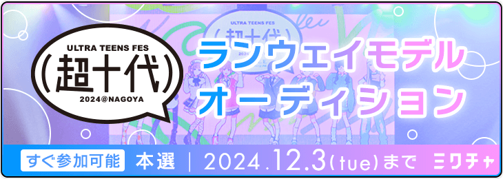 超十代 -ULTRA TEENS FES- 2024@NAGOYA ランウェイモデルオーディション