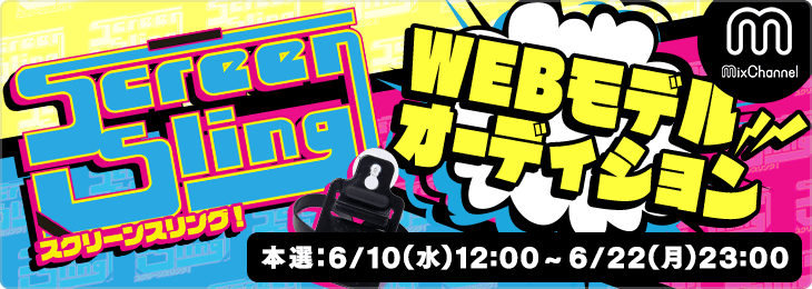 MixChannel×ScreenSling WEBモデルオーディション⚡️_本選
